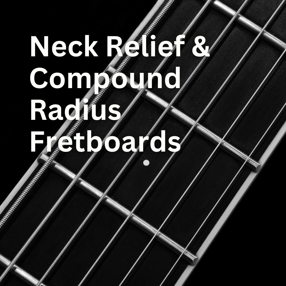 Guitar Neck Relief and Compound Radius Fretboards